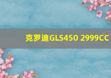 克罗迪GLS450 2999CC